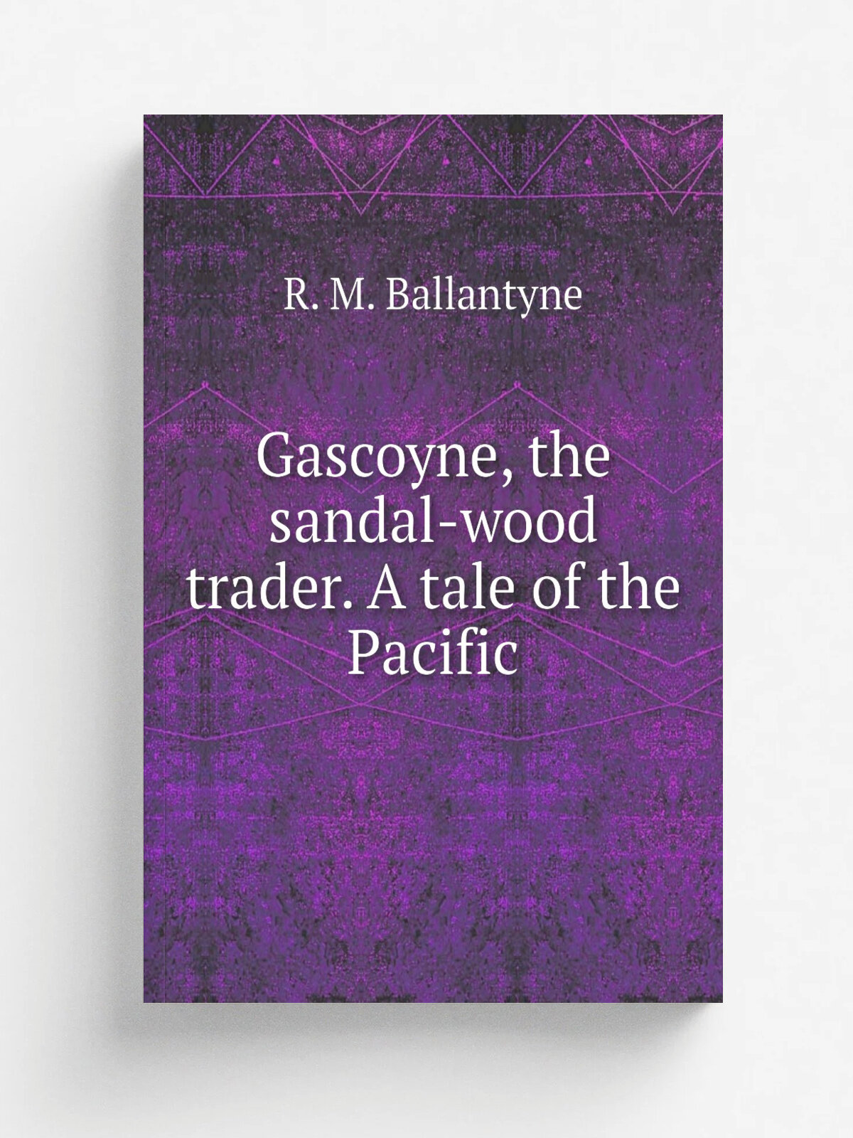 Gascoyne, the sandal-wood trader. A tale of the Pacific | R. M. Ballantyne | Репринт
