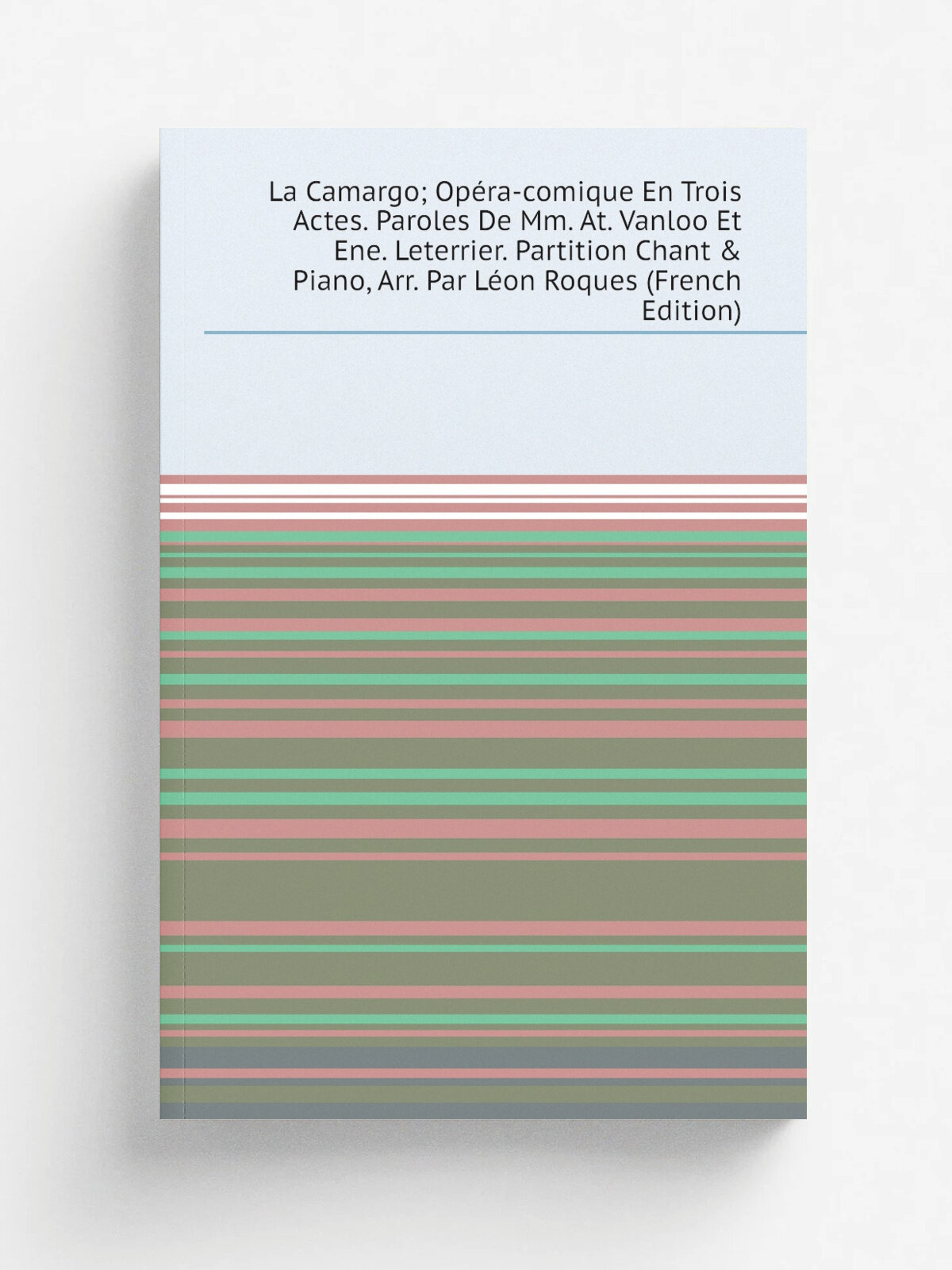 La Camargo; Op. ra-comique En Trois Actes. Paroles De Mm. At. Vanloo Et Ene. Leterrier. Partition Chant & Piano, Arr. Par L.on Roques (French Edition)…
