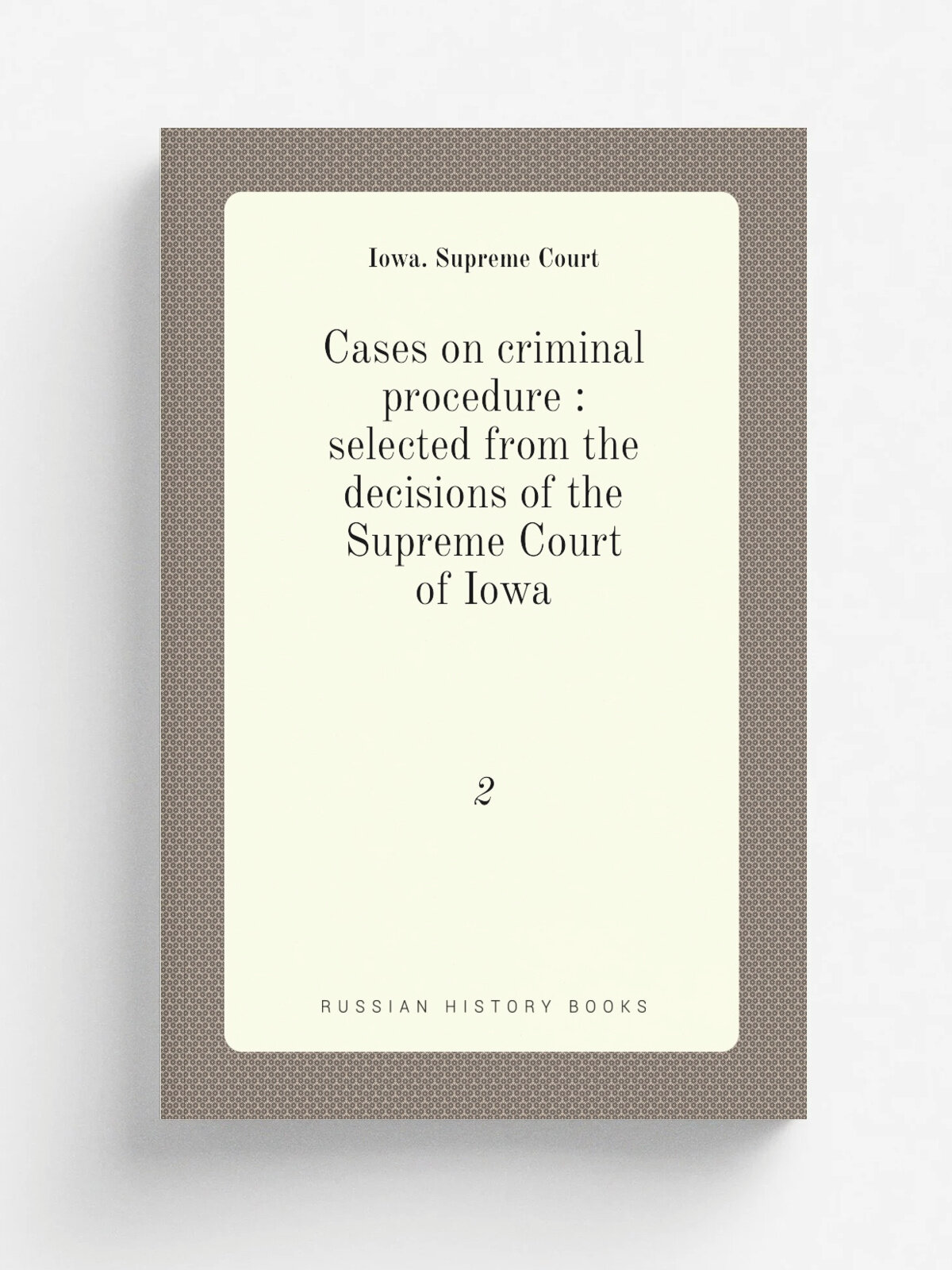 Cases on criminal procedure : selected from the decisions of the Supreme Court of Iowa. 2