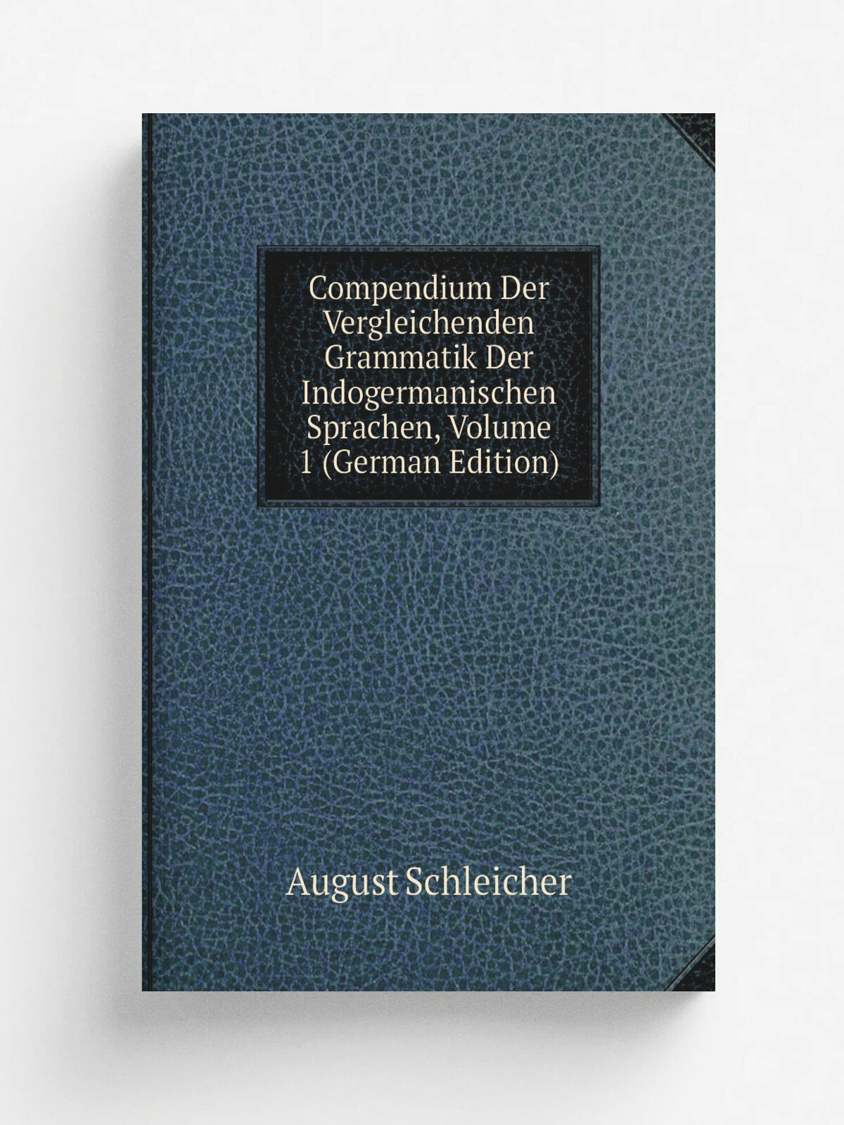 Compendium Der Vergleichenden Grammatik Der Indogermanischen Sprachen, Volume 1 (German Edition) | August Schleicher | Репринт