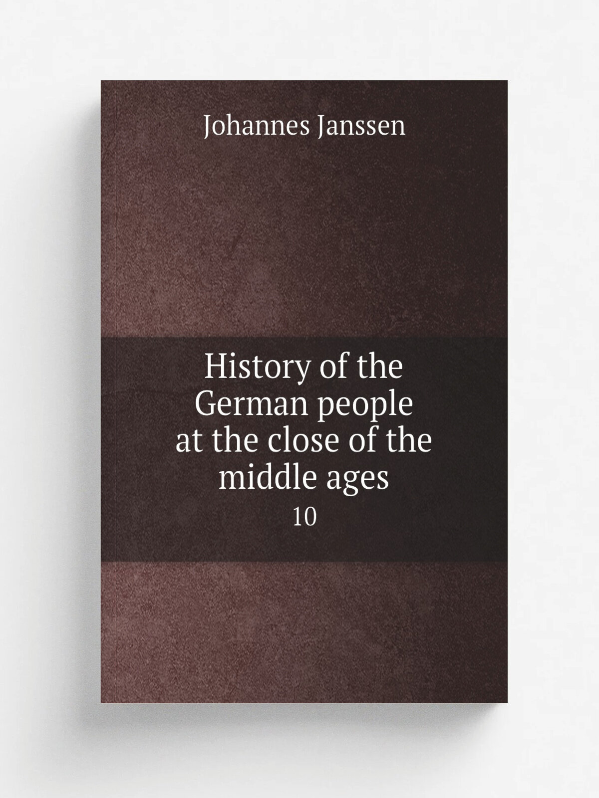 History of the German people at the close of the middle ages. 10 | Johannes Janssen | 1896 | London : K. Paul, Trench, Tr.bner, & Co, Ltd. | Репринт