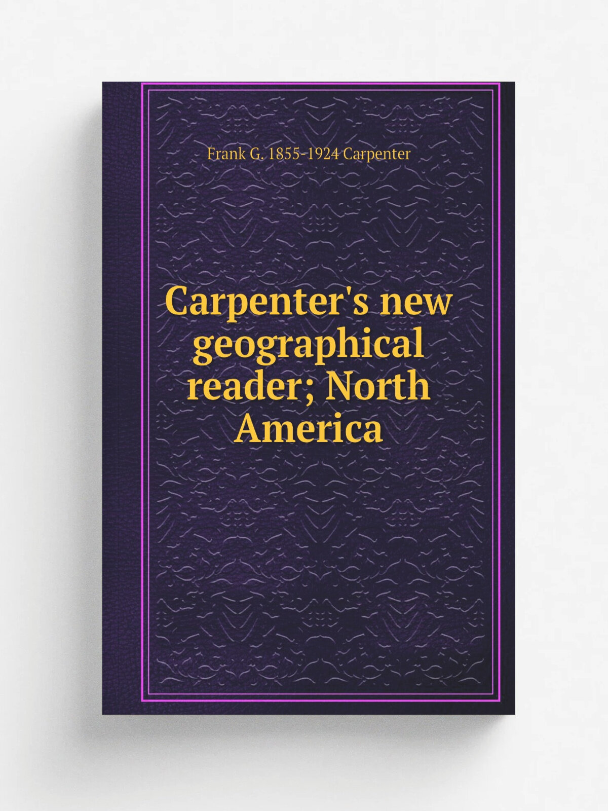 Carpenter's new geographical reader; North America | Frank G. 1855-1924 Carpenter | Репринт