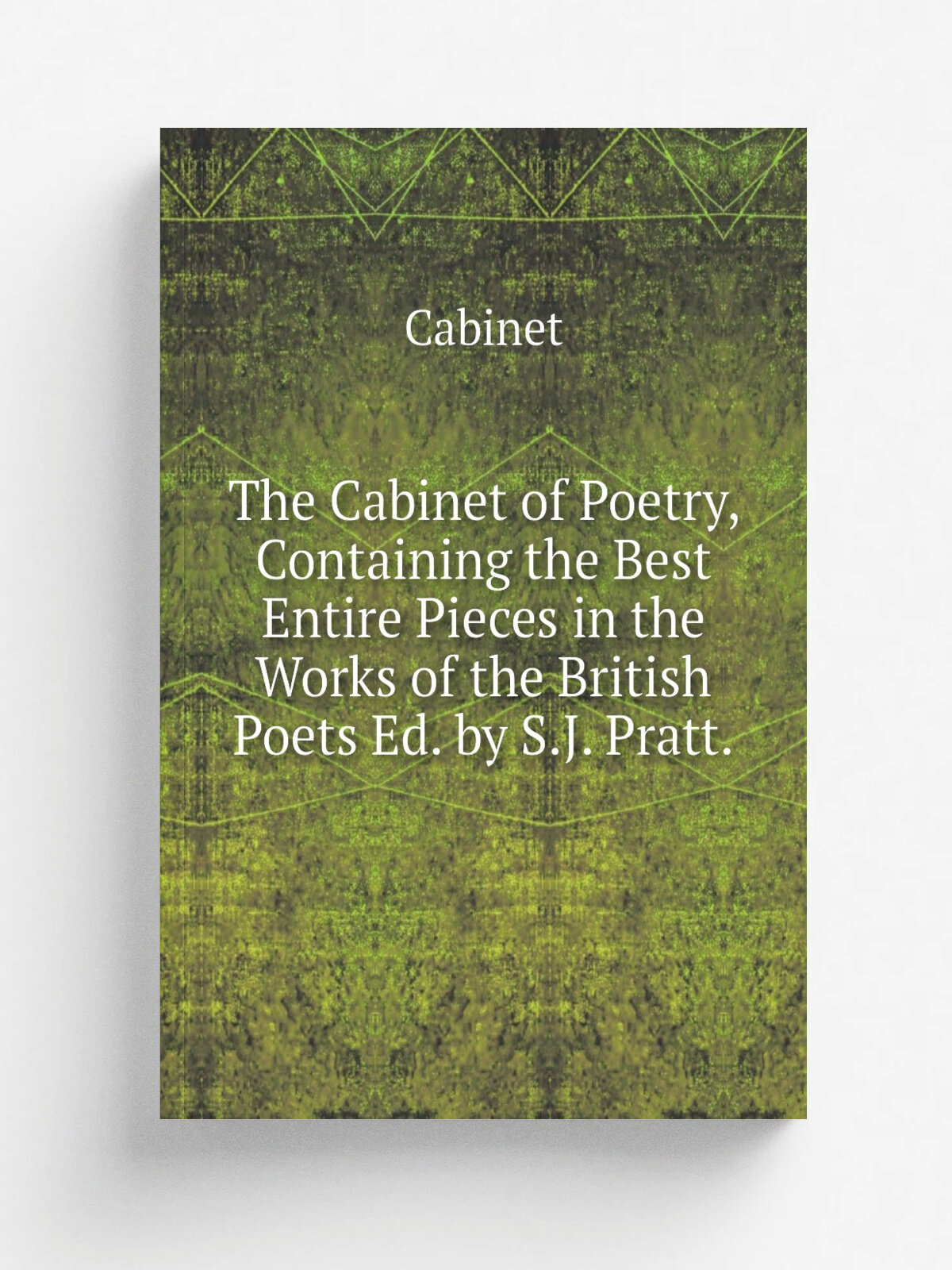 The Cabinet of Poetry, Containing the Best Entire Pieces in the Works of the British Poets Ed. by S.J. Pratt. | Cabinet | Репринт