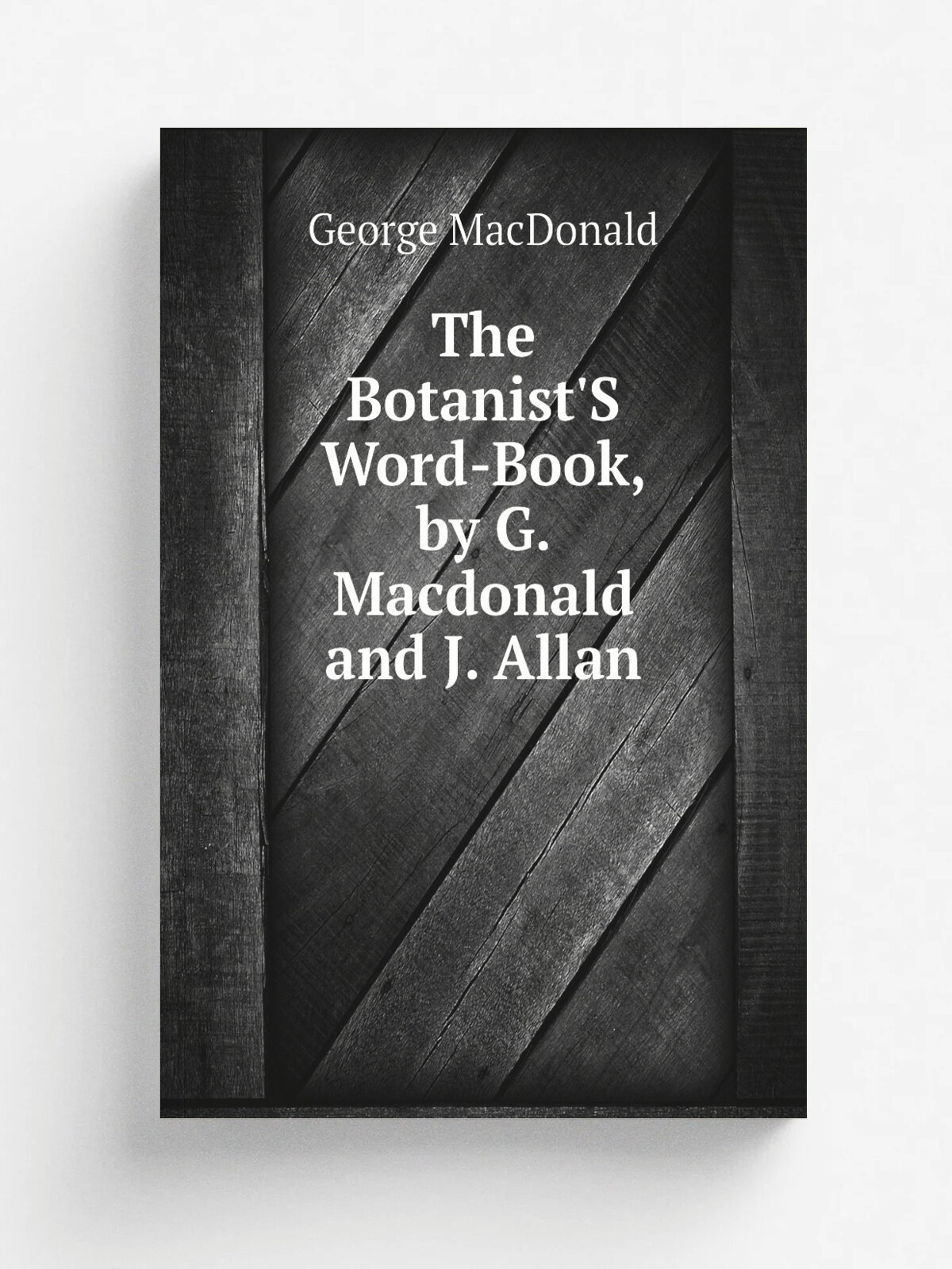 The Botanist'S Word-Book, by G. Macdonald and J. Allan | MacDonald George | Репринт