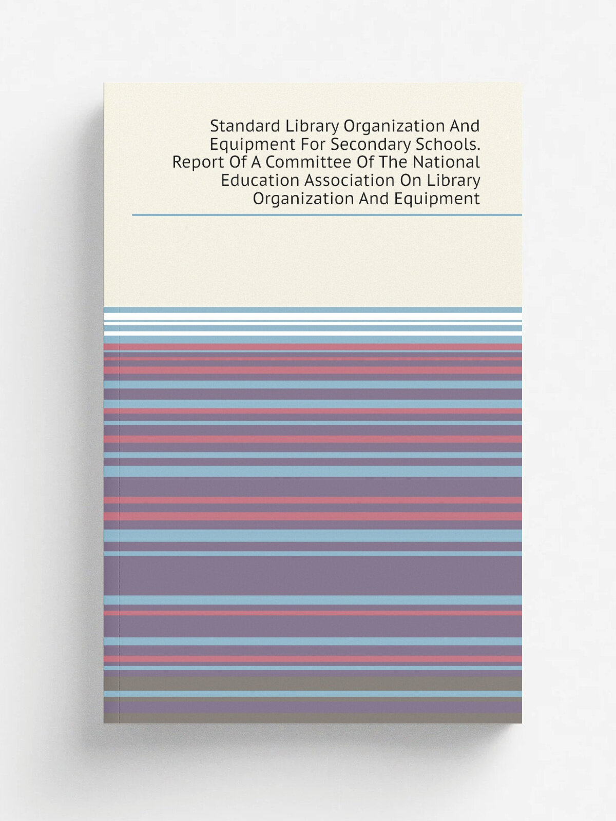 Standard Library Organization And Equipment For Secondary Schools. Report Of A Committee Of The National Education Association On Library Organizatio…