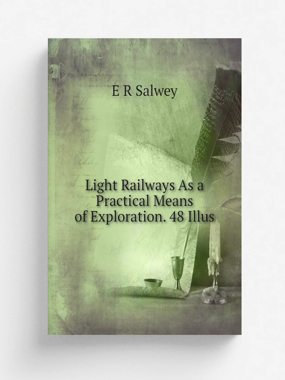 Light Railways As a Practical Means of Exploration. 48 Illus