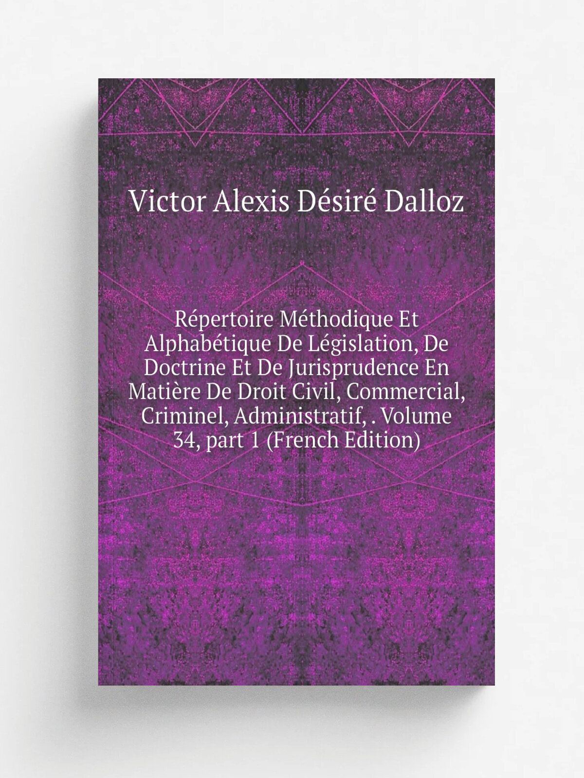R.pertoire M.thodique Et Alphab.tique De L.gislation, De Doctrine Et De Jurisprudence En Mati.re De Droit Civil, Commercial, Criminel, Administratif…