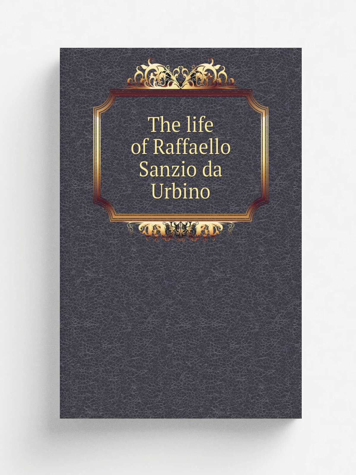 The life of Raffaello Sanzio da Urbino | Michael Angelo | 1816 | London | Репринт