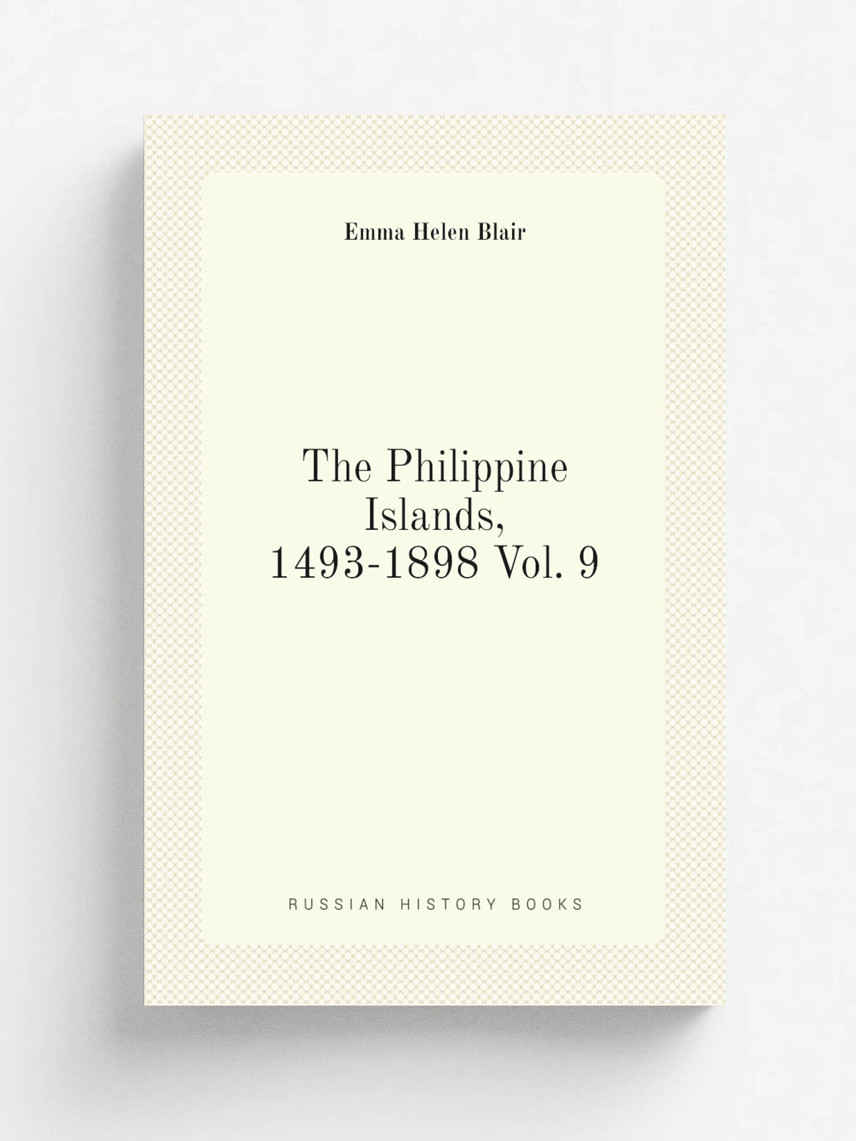 The Philippine Islands, 1493-1898 Vol. 9 | Blair Emma Helen | Репринт