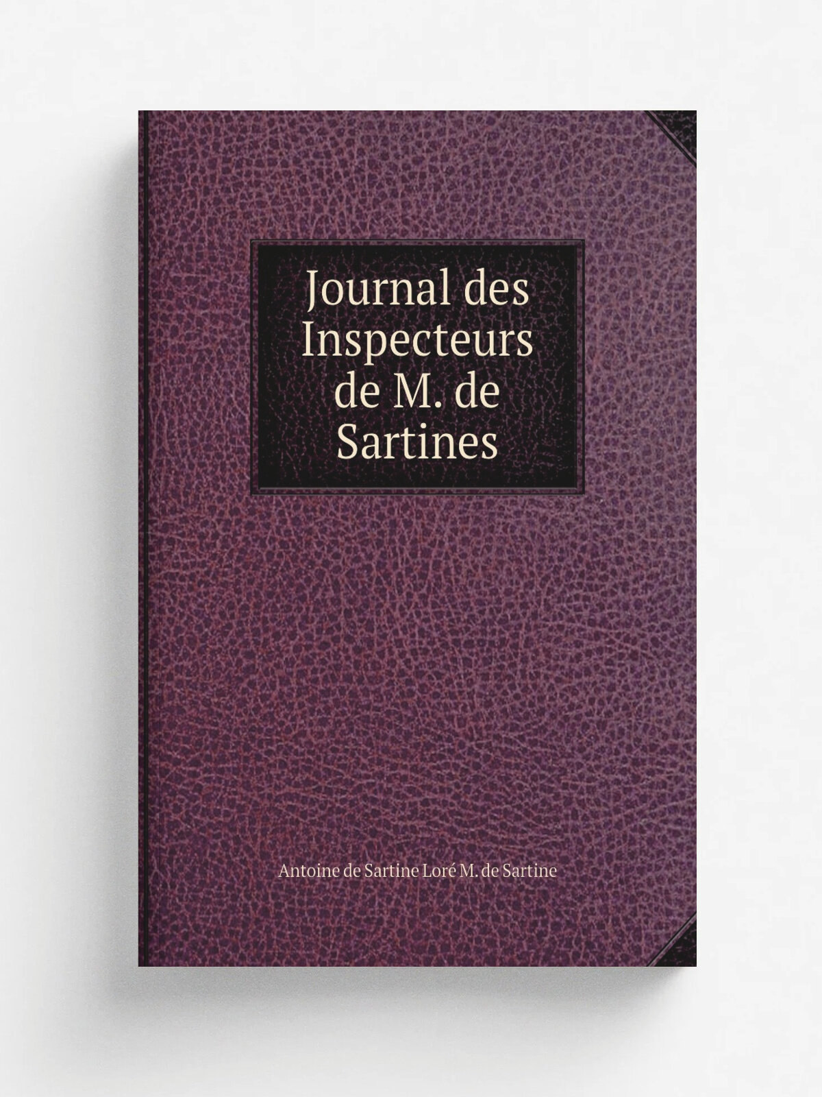 Journal des Inspecteurs de M. de Sartines | Antoine de Sartine Lor. M. de Sartine | Репринт