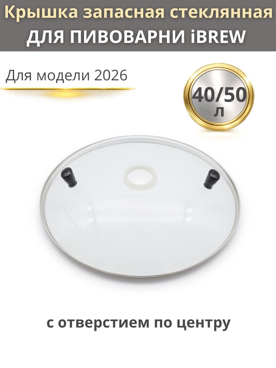Крышка стеклянная к пивоварне iBrew Auto 40 и 50 модели 2025 г