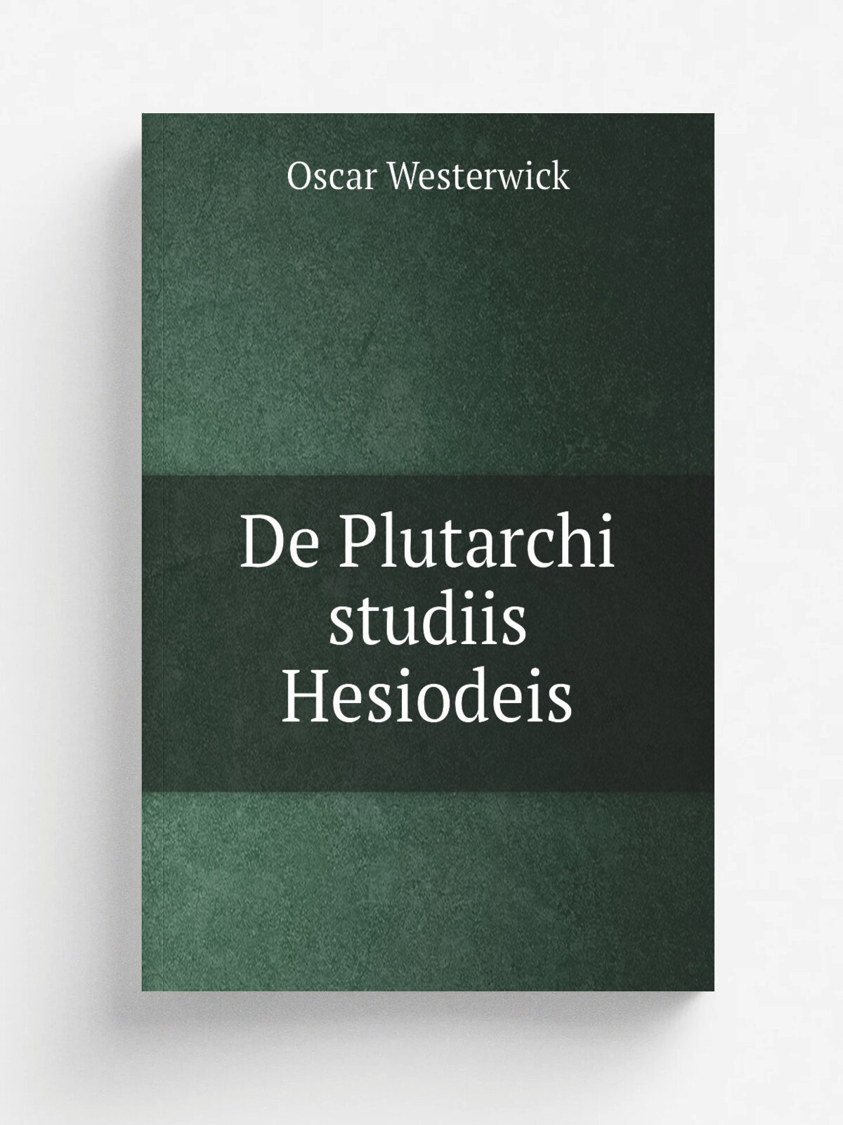 De Plutarchi studiis Hesiodeis | Oscar Westerwick | 1893 | Ex Typographia IoannisBredt | Репринт