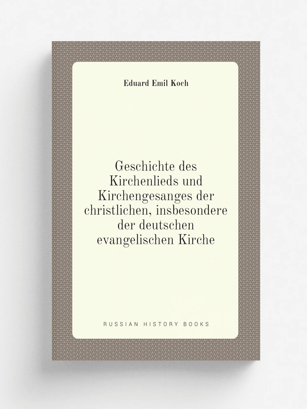 "Geschichte des Kirchenlieds und Kirchengesanges der christlichen, insbesondere der deutschen evangelischen Kirche" | Eduard Emil Koch | 1852 | Stutt…
