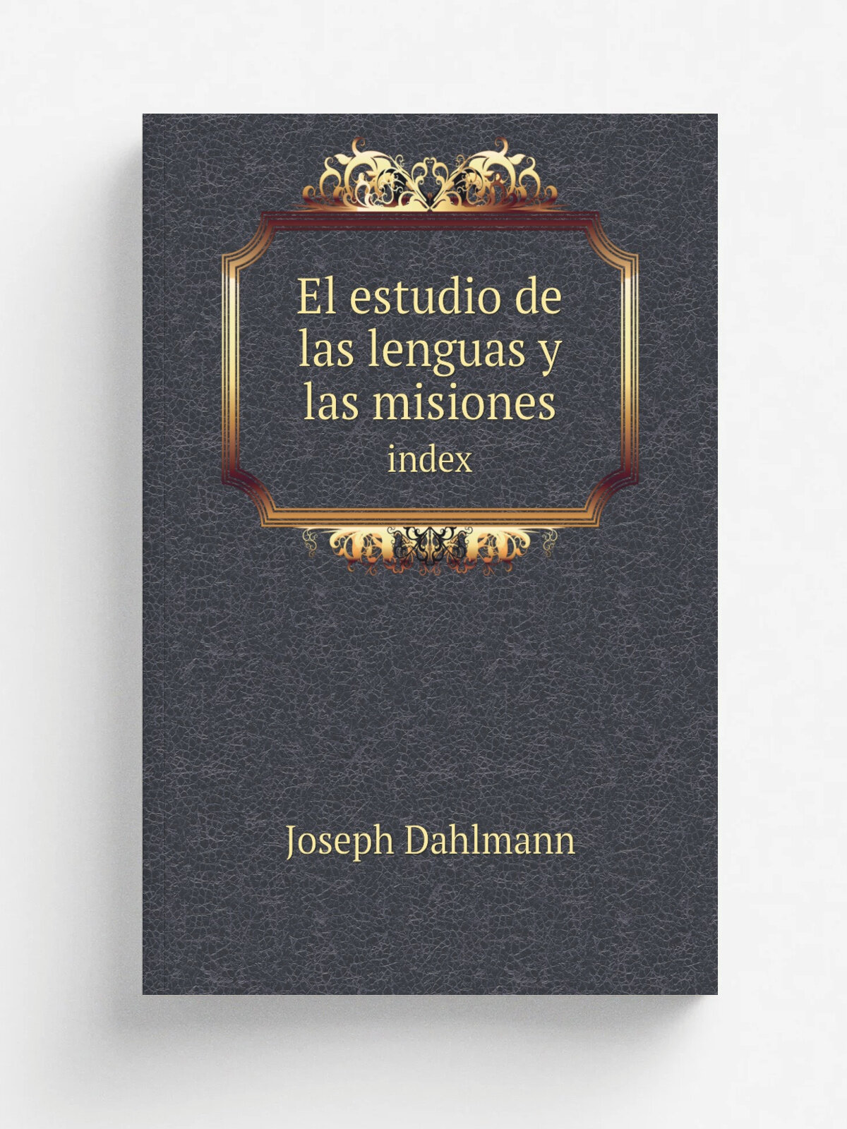 El estudio de las lenguas y las misiones. index | Joseph Dahlmann | 1893 | Madrid Librer.a Cat.lica de Gregorio del Amo | Репринт
