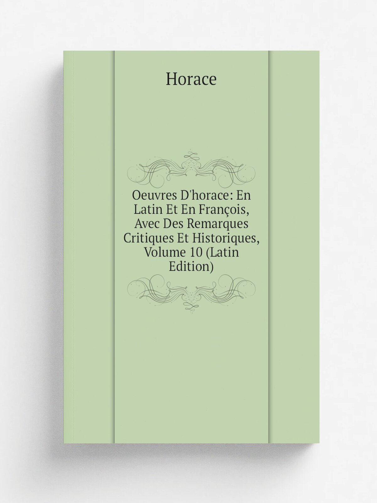 Oeuvres D'horace: En Latin Et En Fran.ois, Avec Des Remarques Critiques Et Historiques, Volume 10 (Latin Edition) | Horace Horace | Репринт