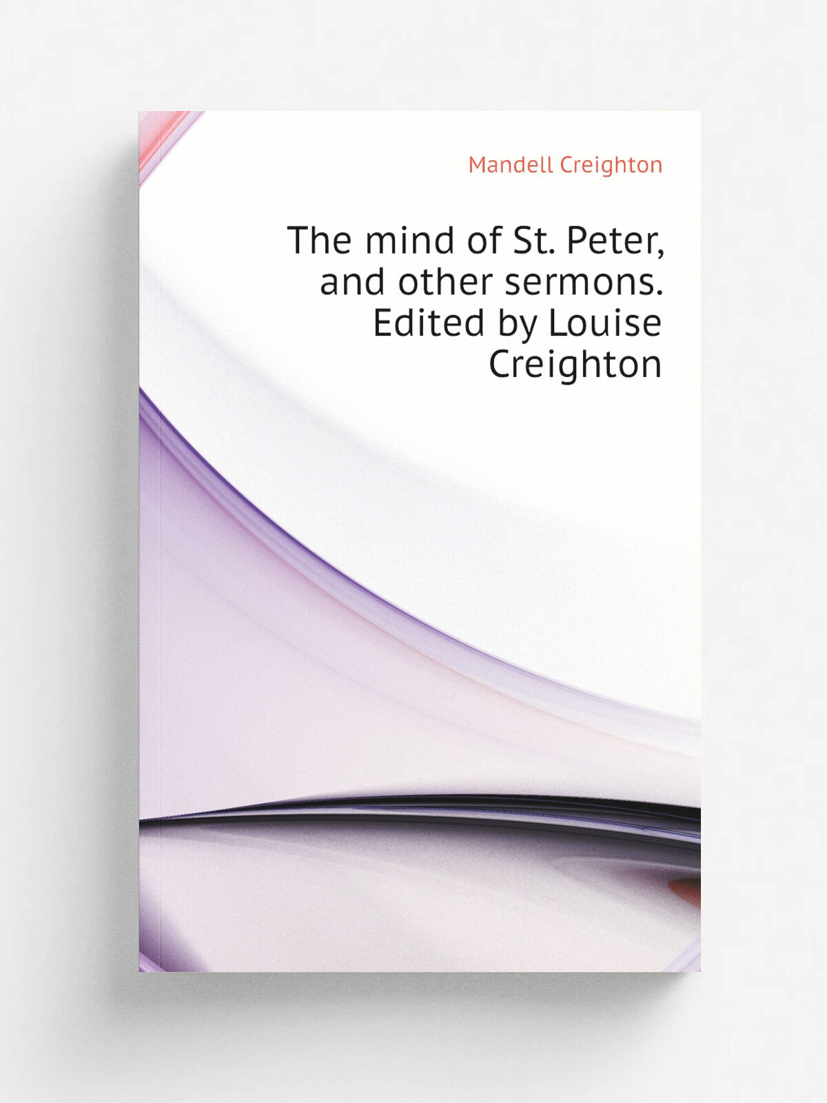 The mind of St. Peter, and other sermons. Edited by Louise Creighton | M. Creighton | Репринт