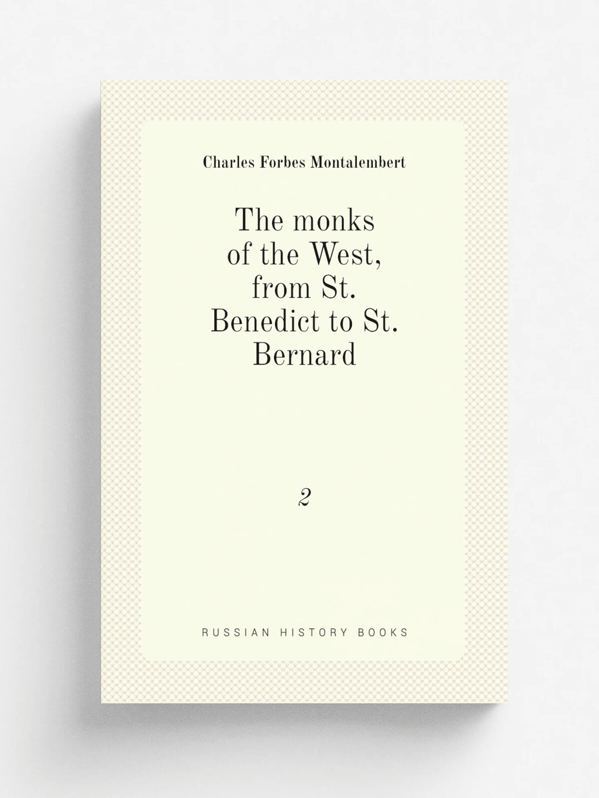 The monks of the West, from St. Benedict to St. Bernard. 2 | Montalembert Charles Forbes | 1872 | Boston, Patrick-Donahoe | Репринт