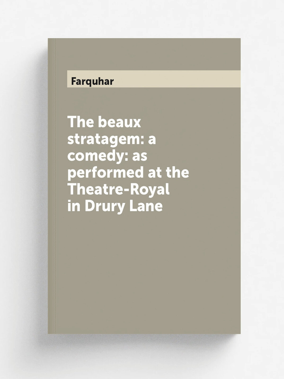The beaux stratagem: a comedy: as performed at the Theatre-Royal in Drury Lane