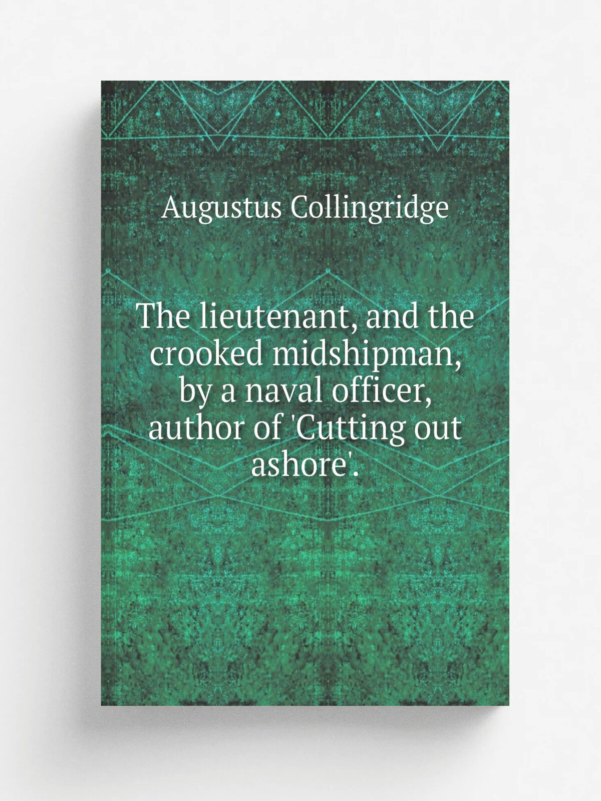 The lieutenant, and the crooked midshipman, by a naval officer, author of 'Cutting out ashore'.