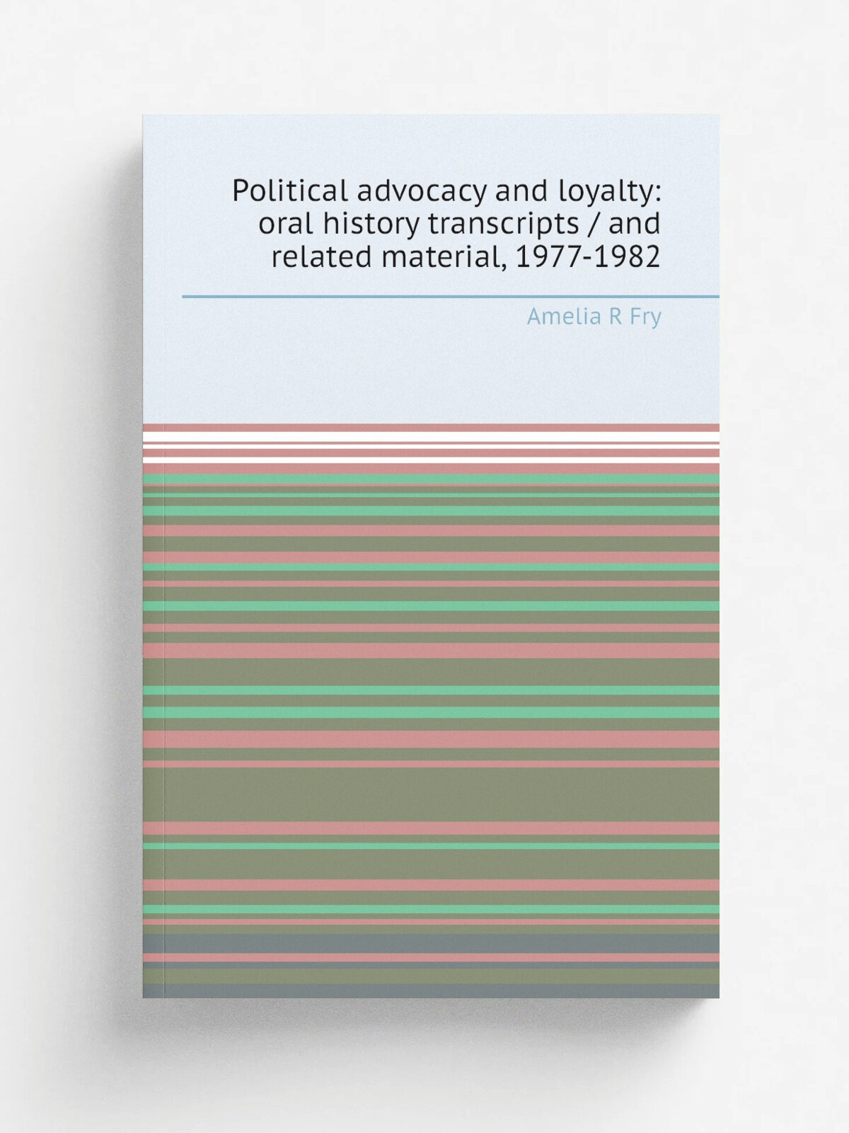 Political advocacy and loyalty: oral history transcripts / and related material, 1977-1982