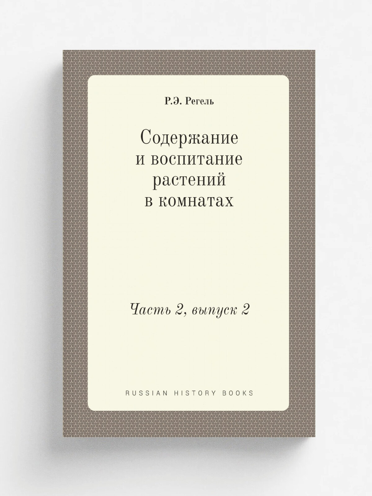 Содержание и воспитание растений в комнатах. Часть 2, выпуск 2