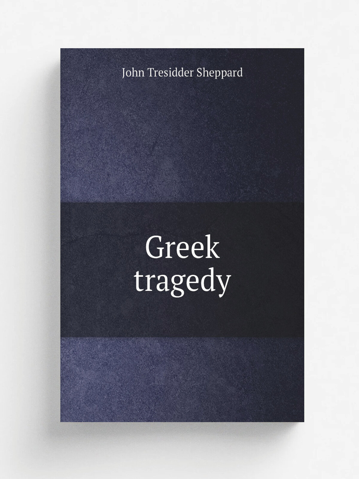 Greek tragedy | John Tresidder Sheppard | 1911 | Cambridge . Eng. The University press | Репринт