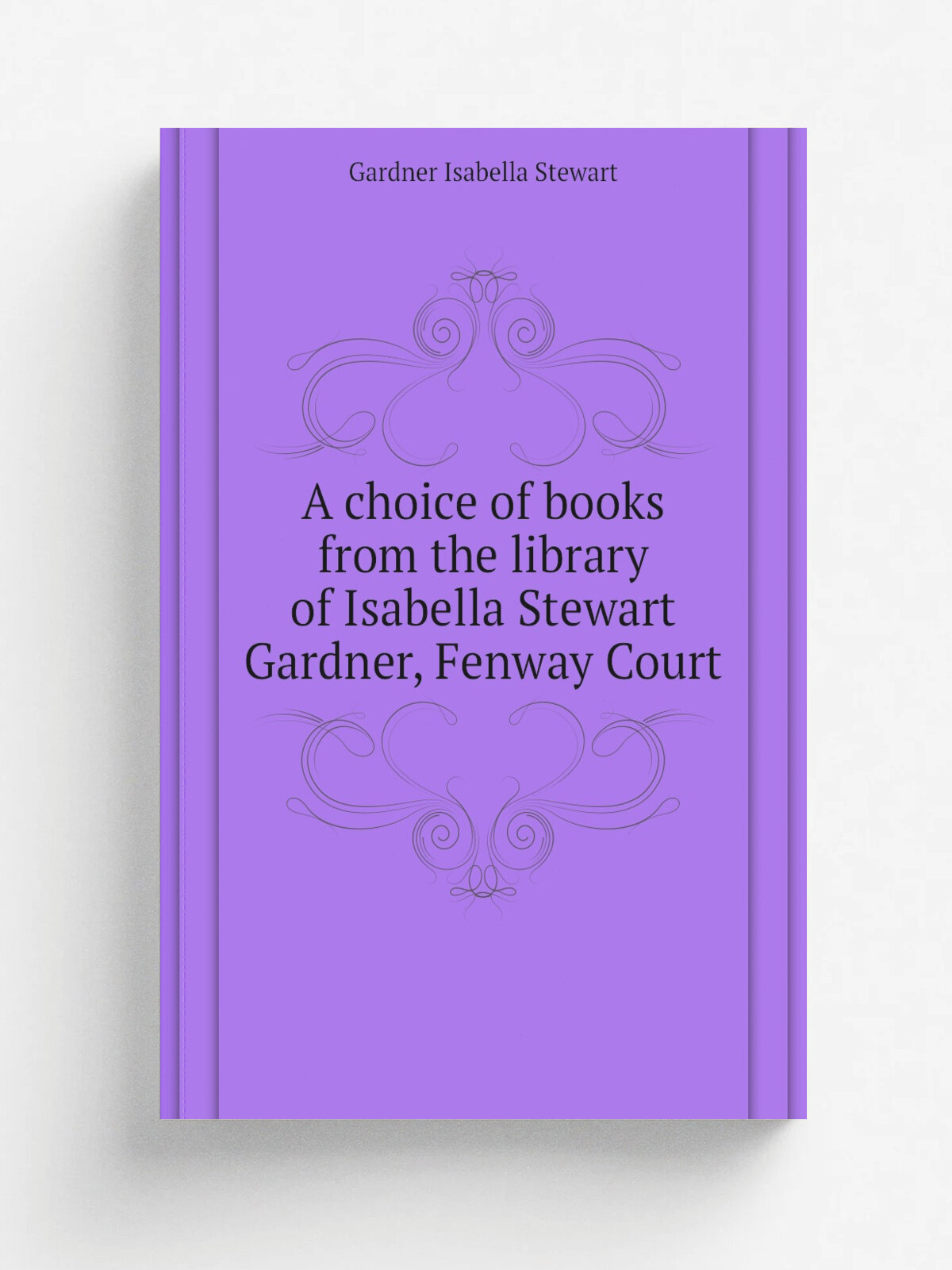 A choice of books from the library of Isabella Stewart Gardner, Fenway Court | Gardner Isabella Stewart | Репринт