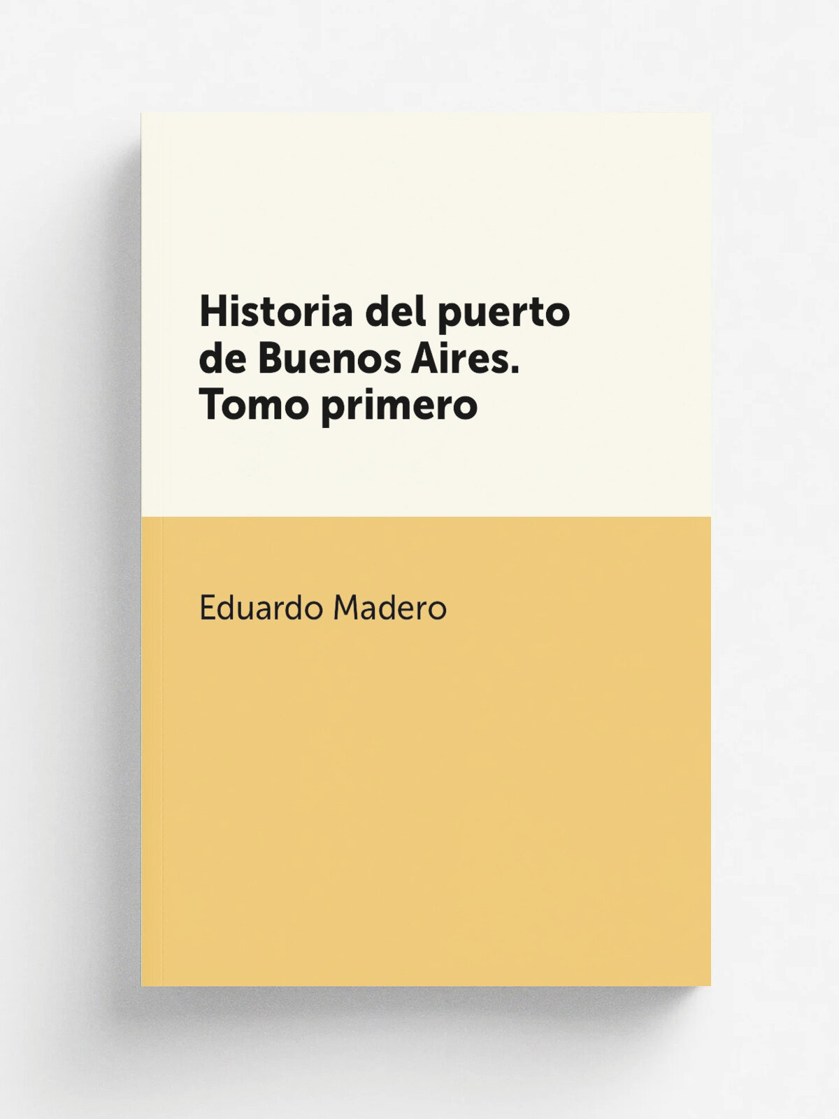 Historia del puerto de Buenos Aires. Tomo primero | Eduardo Madero | 1892 | Buenos Aires Naci.n | Репринт