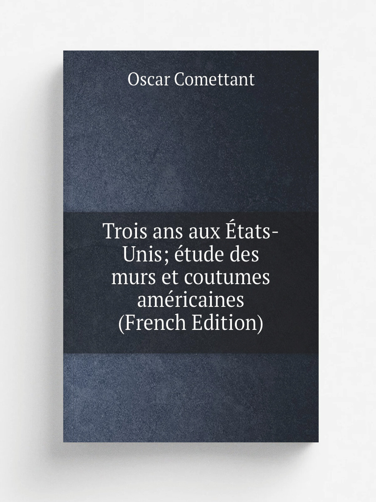 Trois ans aux . tats-Unis; . tude des murs et coutumes am.ricaines (French Edition) | Oscar Comettant | Репринт