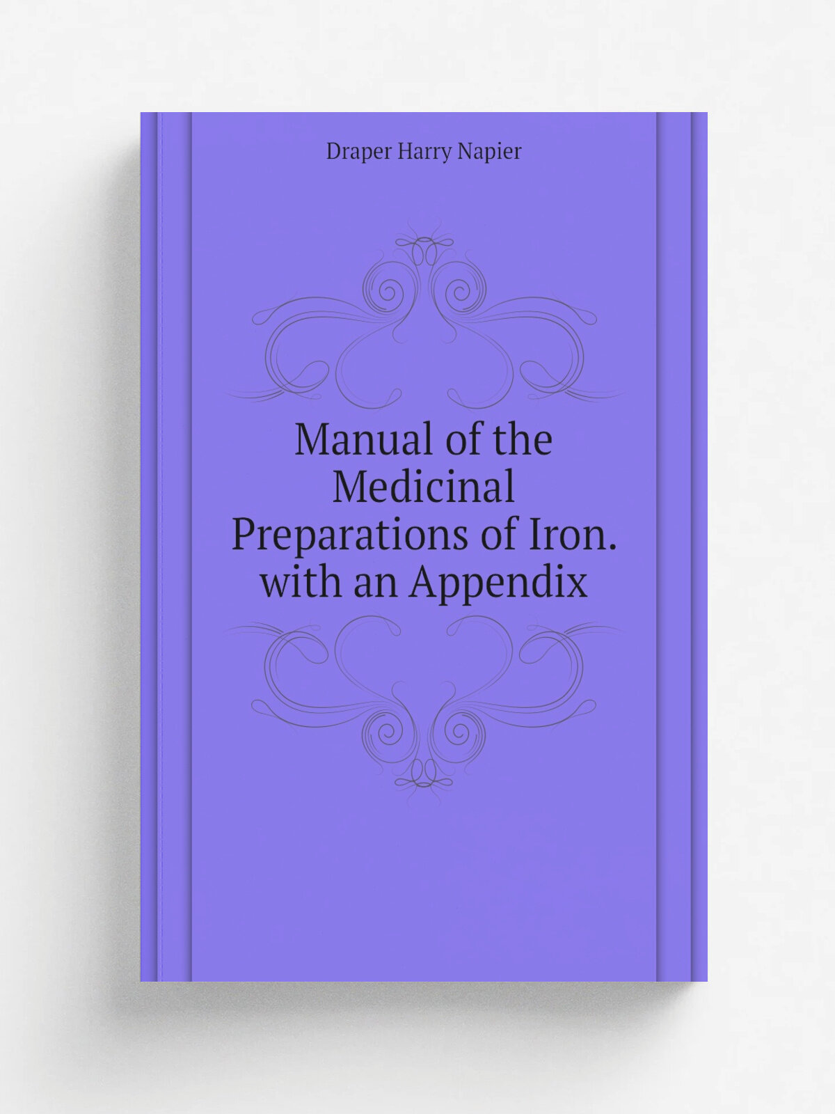 Manual of the Medicinal Preparations of Iron. with an Appendix | Draper Harry Napier | Репринт
