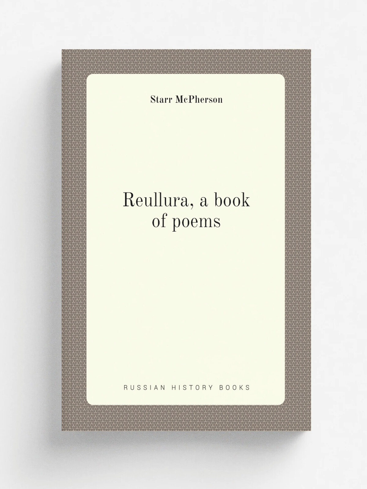 Reullura, a book of poems | Starr McPherson | 1892 | Buffalo, C. W. Moulton | Репринт