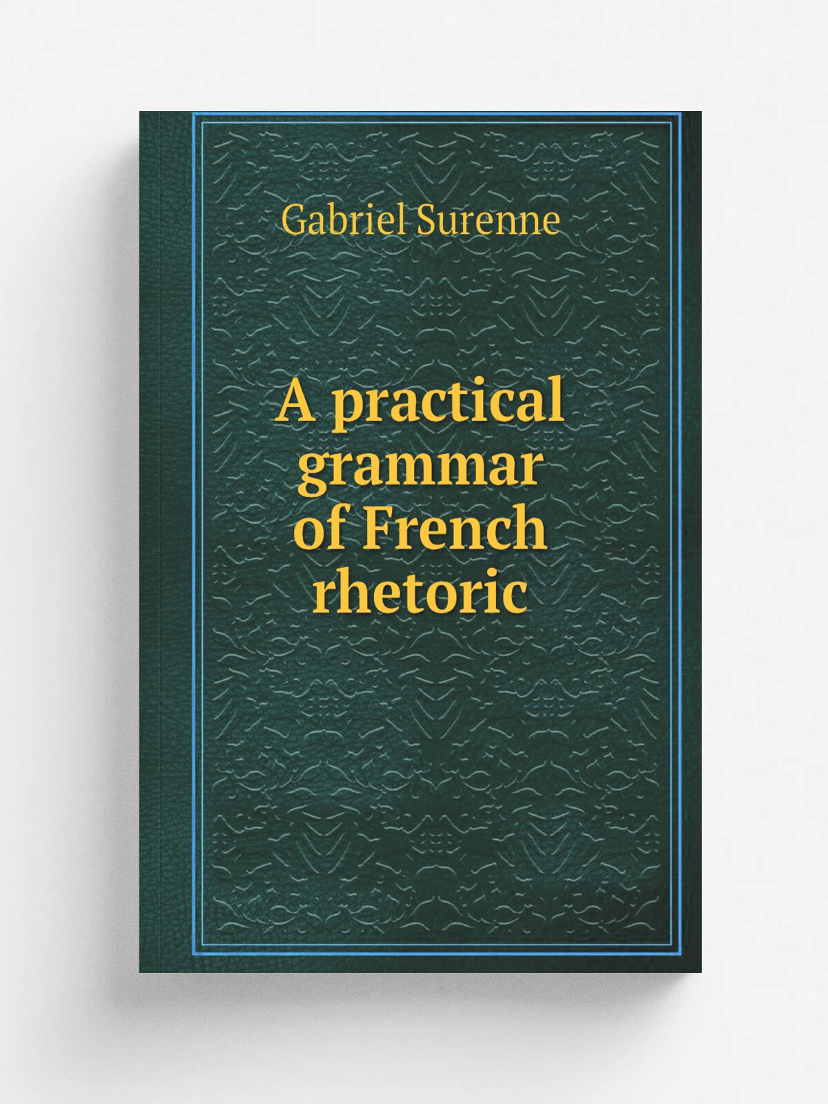 A practical grammar of French rhetoric | Gabriel Surenne | 1846 | Репринт