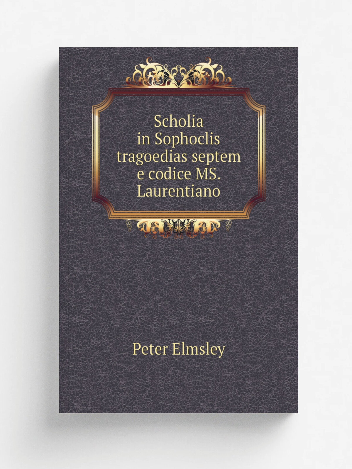 Scholia in Sophoclis tragoedias septem e codice Ms. Laurentiano | Peter Elmsley | Репринт