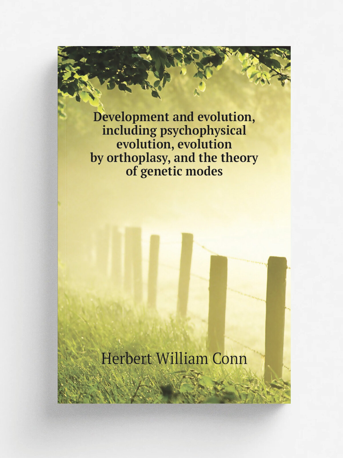 "Development and evolution, including psychophysical evolution, evolution by orthoplasy, and the theory of genetic modes" | H.W. Conn | Репринт