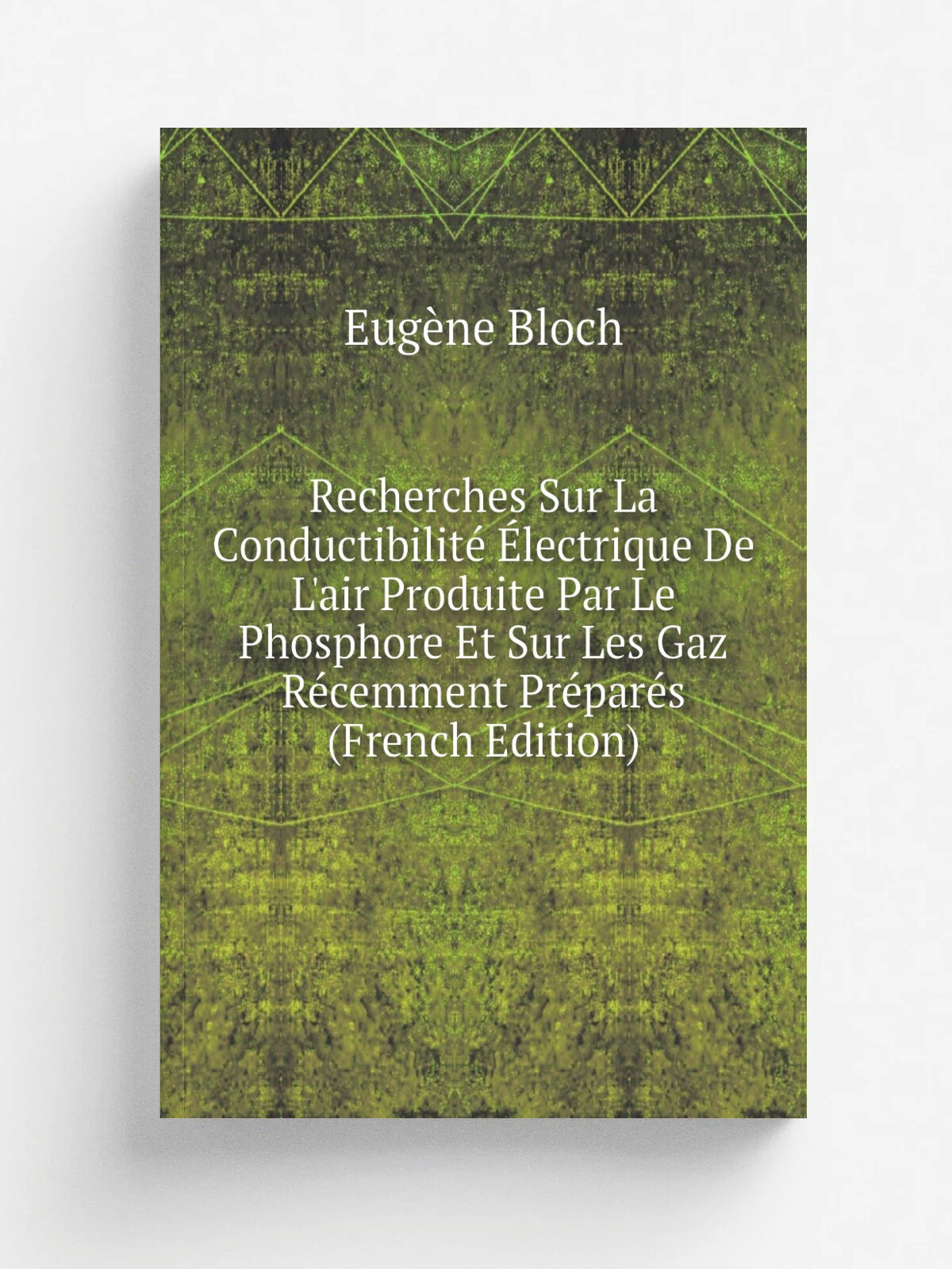 Recherches Sur La Conductibilit. . lectrique De L'air Produite Par Le Phosphore Et Sur Les Gaz R.cemment Pr.par.s (French Edition) | Eug.ne Bloch | Ре…