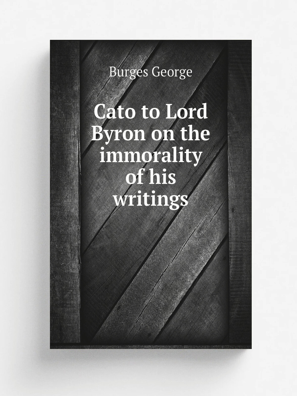Cato to Lord Byron on the immorality of his writings | Burges George | Репринт