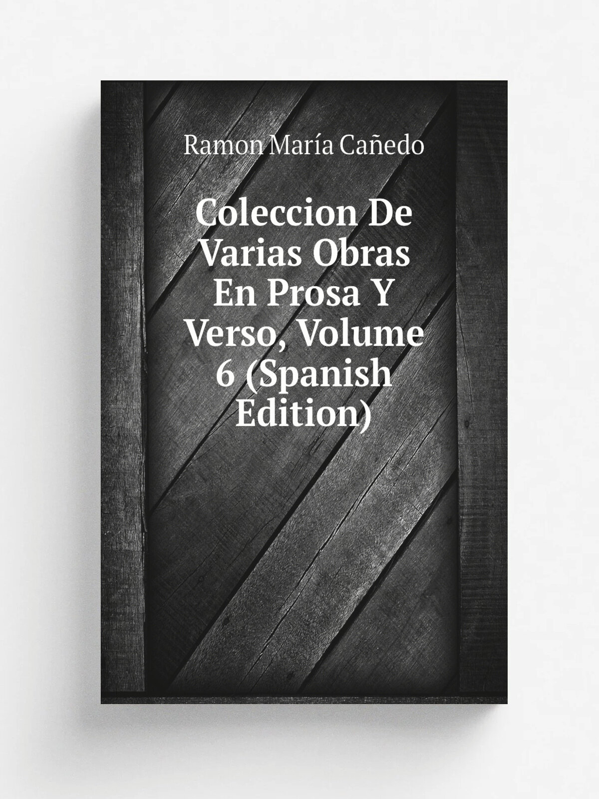 Coleccion De Varias Obras En Prosa Y Verso, Volume 6 (Spanish Edition) | Ramon Mar.a Ca.edo | Репринт