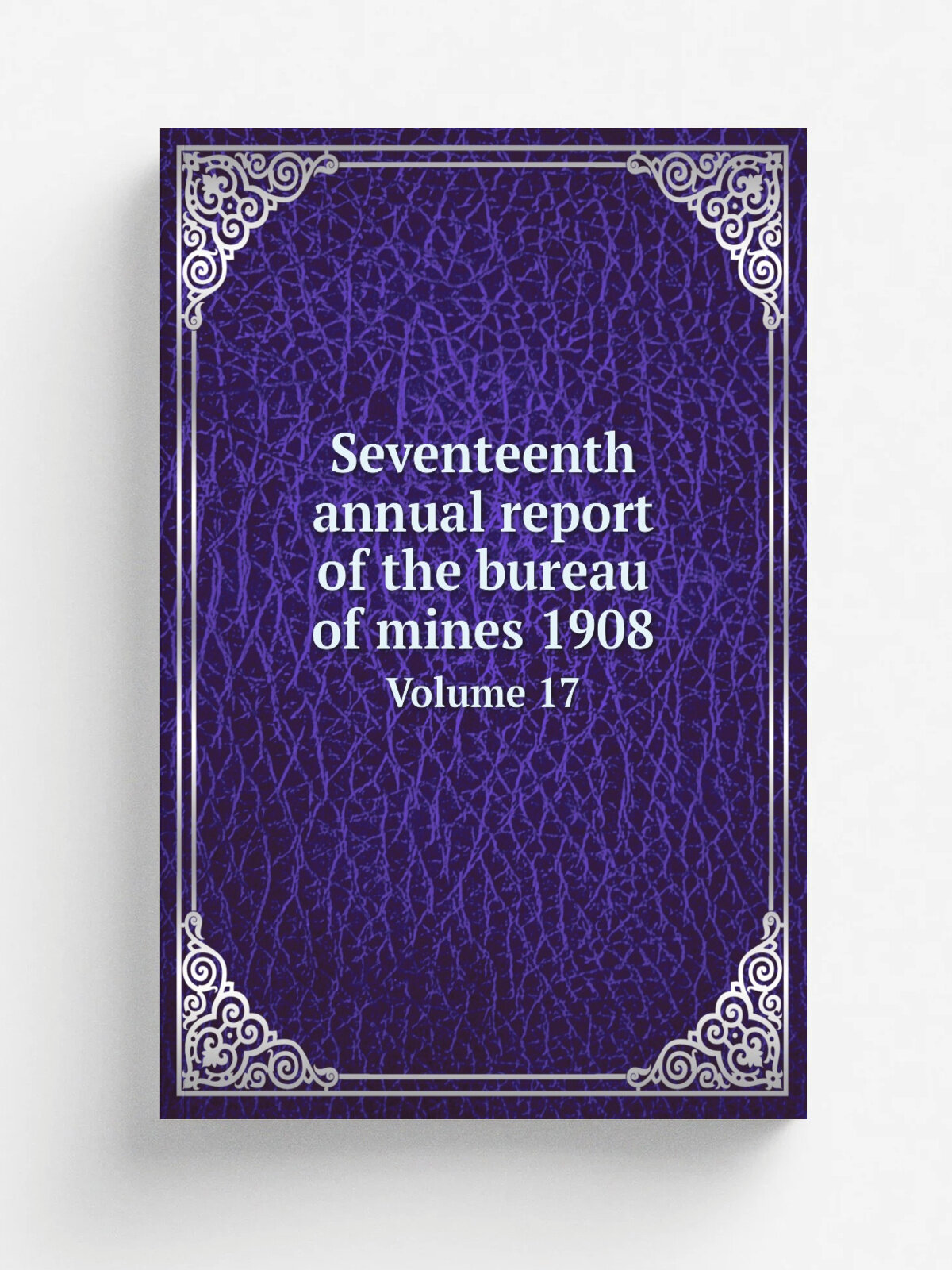 Seventeenth annual report of the bureau of mines 1908. Volume 17
