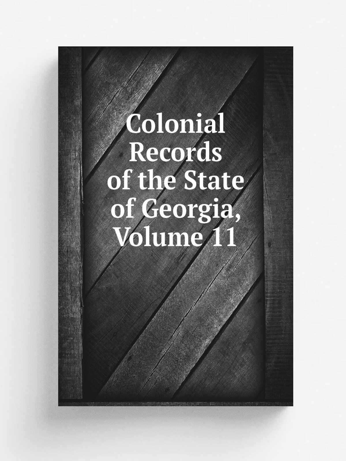Colonial Records of the State of Georgia, Volume 11 | Не указан | Репринт