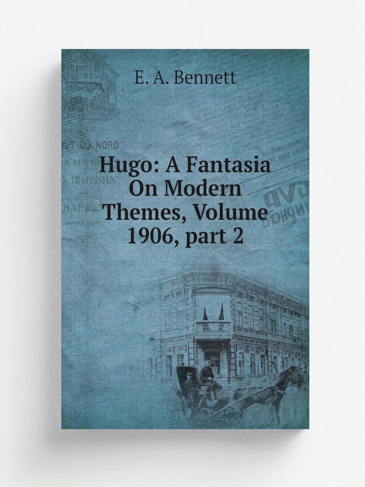 Hugo: A Fantasia On Modern Themes, Volume 1906. part 2 | E. A. Bennett | Репринт