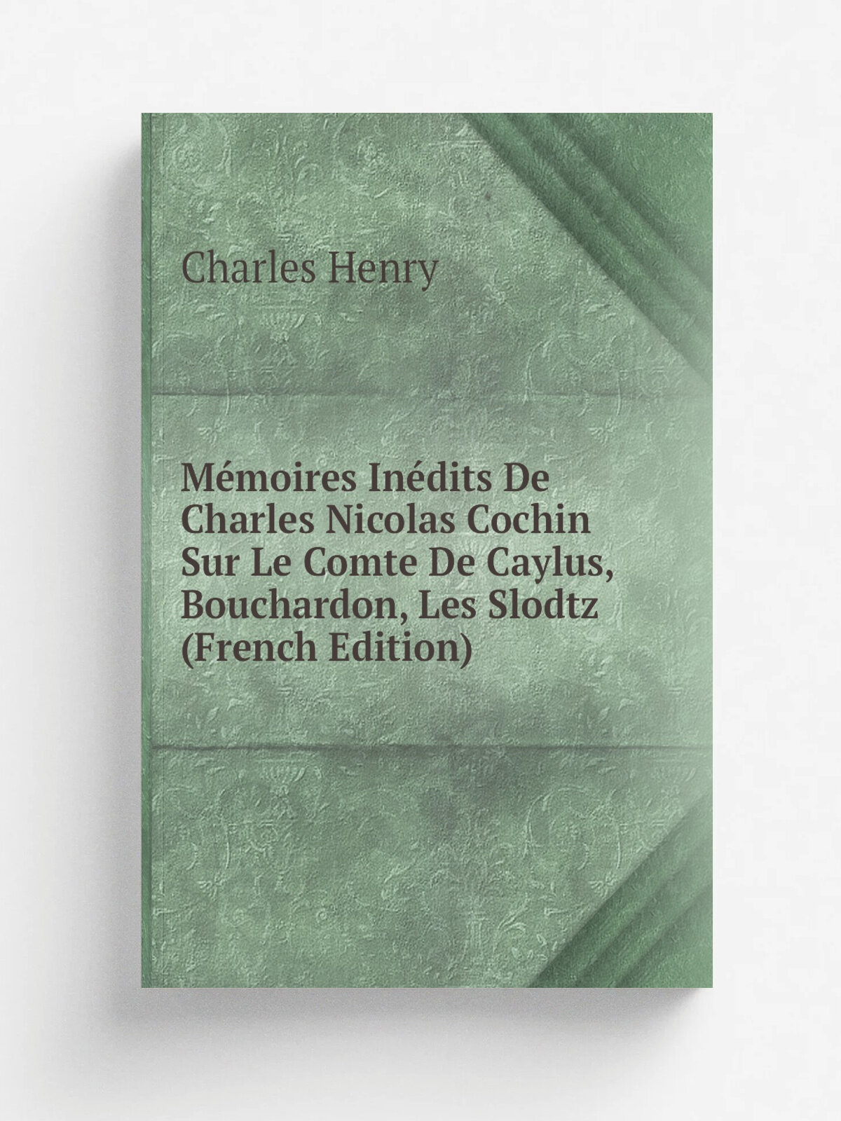 M.moires In.dits De Charles Nicolas Cochin Sur Le Comte De Caylus, Bouchardon, Les Slodtz (French Edition) | Charles Henry | Репринт