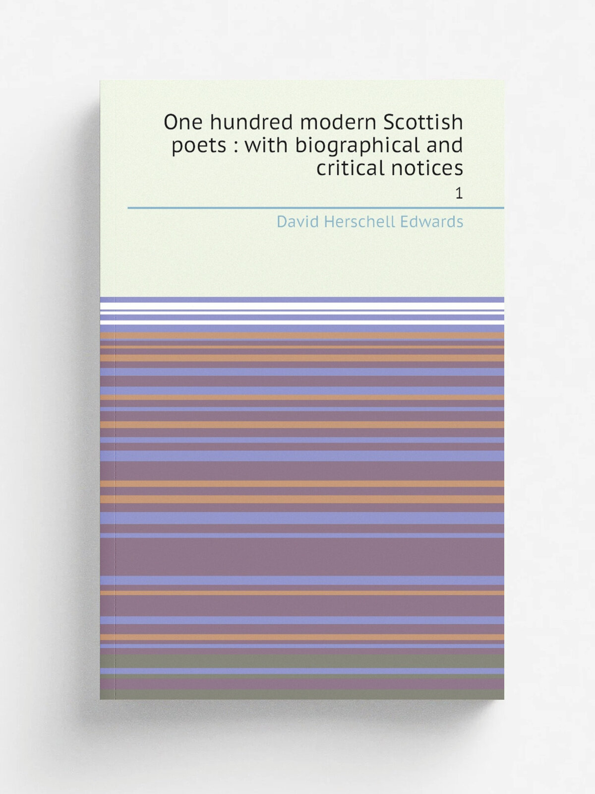 One hundred modern Scottish poets : with biographical and critical notices. 1 | David Herschell Edwards | 1880 | Brechin . Scot. : Edwards | Репринт