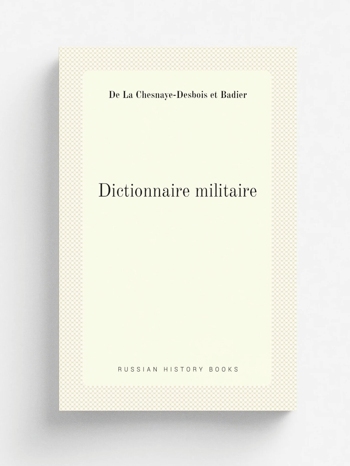 Dictionnaire militaire | De La Chesnaye-Desbois et Badier | 1751 | Dresde : G.C. Walther | Репринт