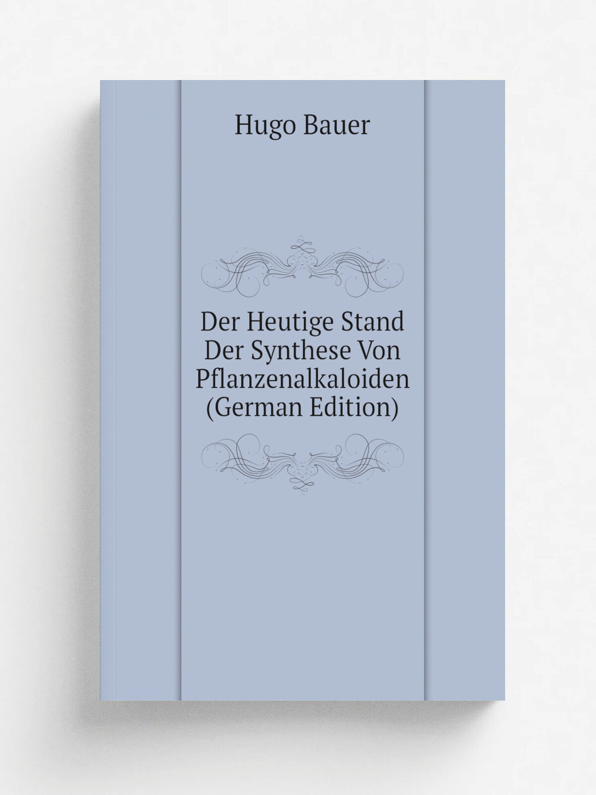 Der Heutige Stand Der Synthese Von Pflanzenalkaloiden (German Edition) | Hugo Bauer | Репринт
