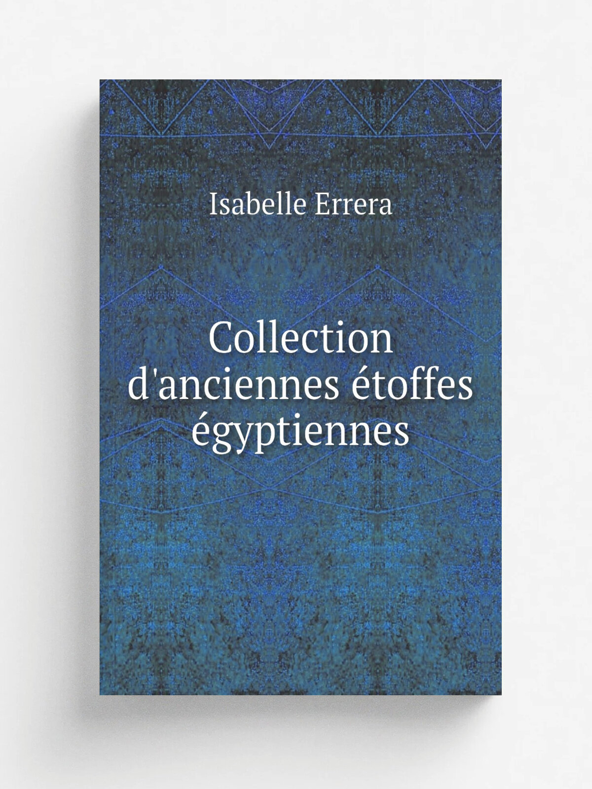Collection d'anciennes . toffes . gyptiennes | Isabelle Errera | 1916 | Bruxelles J. E. Goossens | Репринт