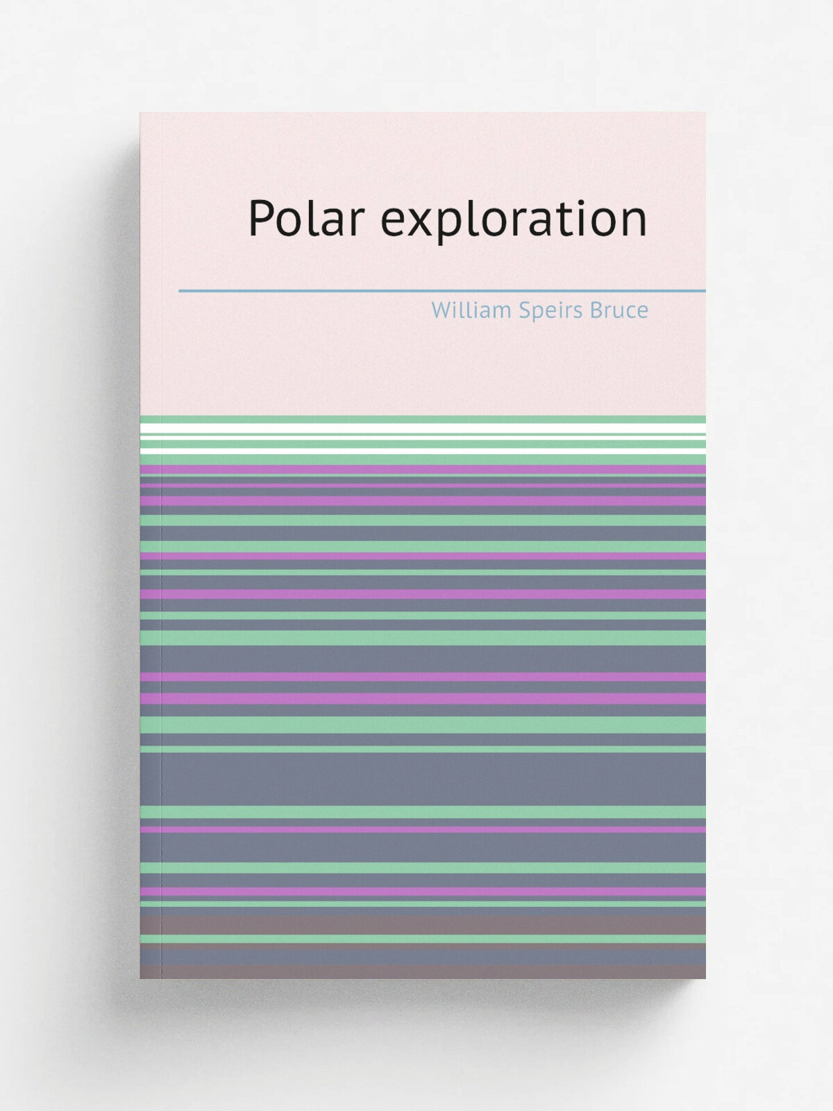 Polar exploration | William Speirs Bruce | 1911 | New York, H. Holt and co | Репринт