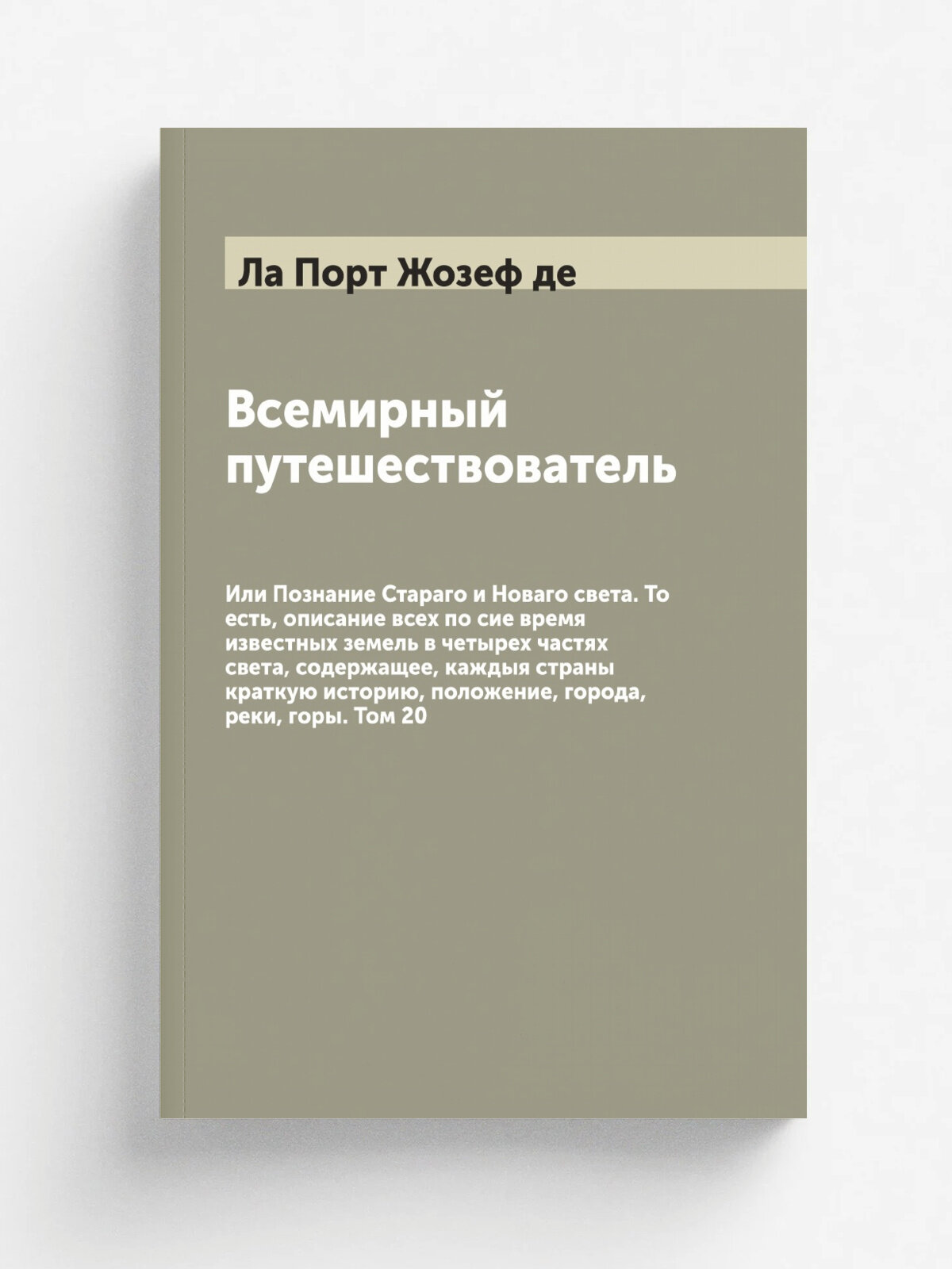 Всемирный путешествователь. Или Познание Стараго и Новаго света. То есть, описание всех по сие время известных земель в четырех частях света, содержа…