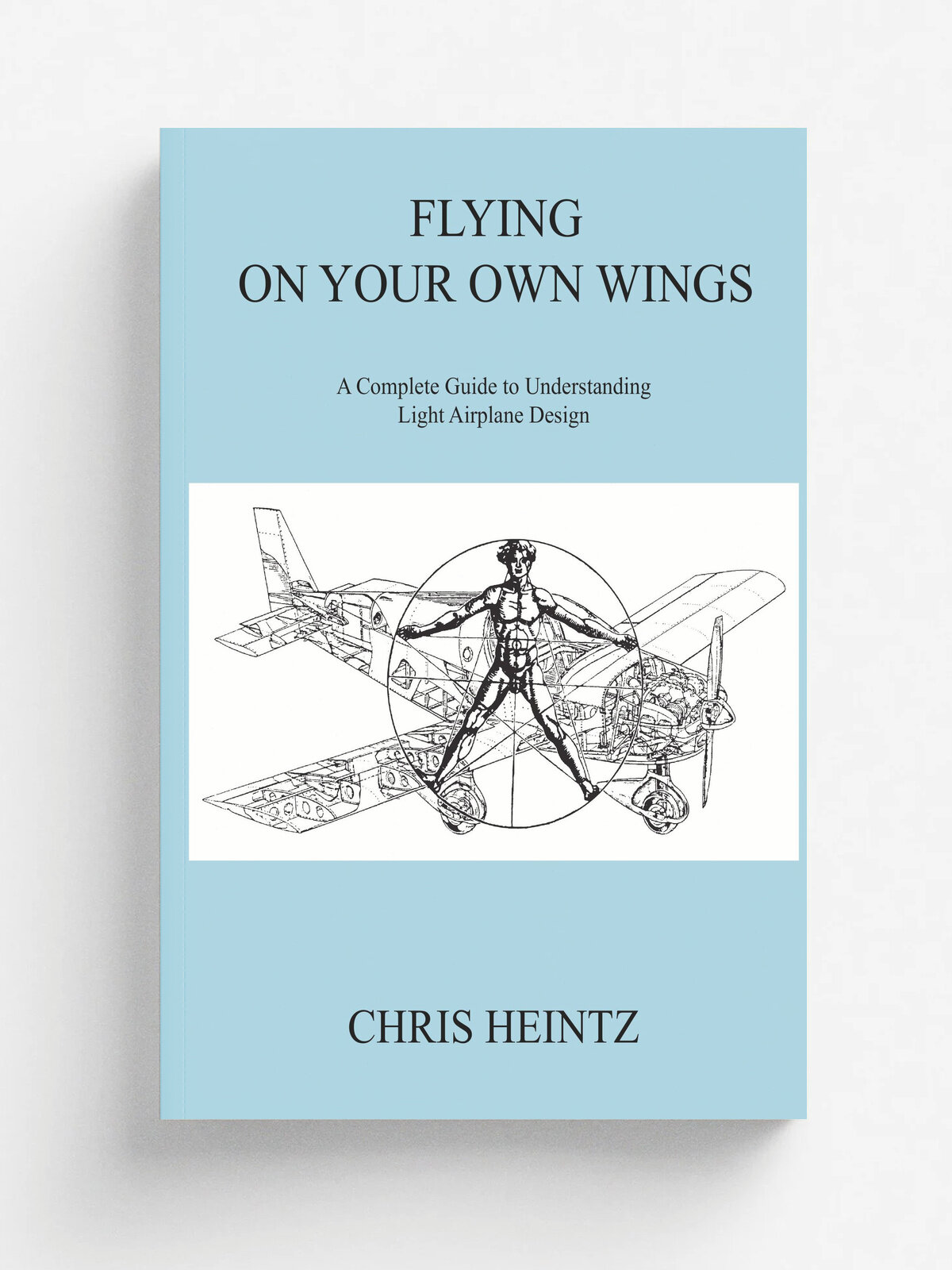 Flying on Your Own Wings. A Complete Guide to Understanding Light Airplane Design