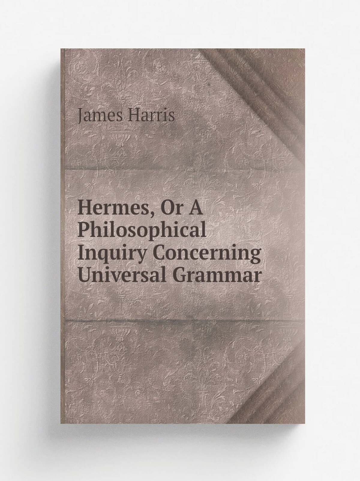 Hermes, Or A Philosophical Inquiry Concerning Universal Grammar