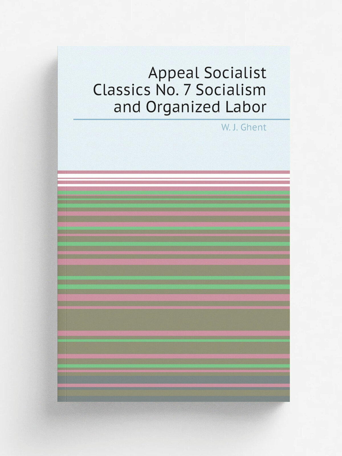 Appeal Socialist Classics No. 7 Socialism and Organized Labor | W. J. Ghent | Репринт